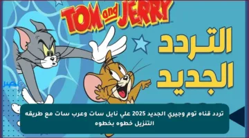 تردد قناة توم وجيري الجديد 2025 على نايل سات وعرب سات مع طريقة التنزيل خطوة بخطوة